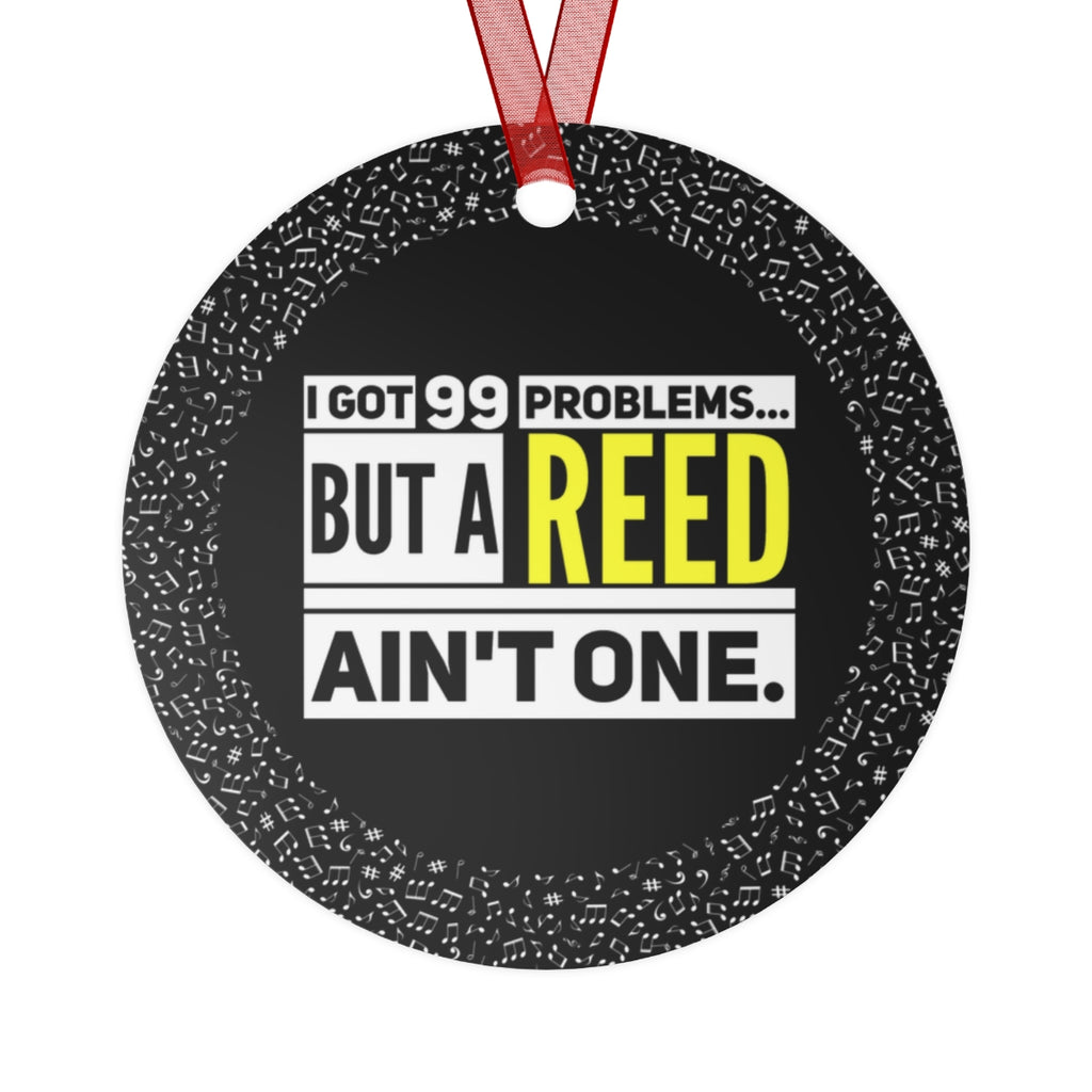 I Got 99 Problems...But A Reed Ain't One - Metal Ornament