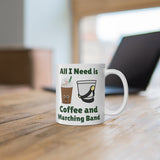 All I Need Is Coffee and Marching Band - 11oz White Mug