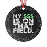 My $$$ Is On That Field - Metal Ornament